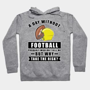 A day without Football probably wouldn't kill me but why take the risk Hoodie